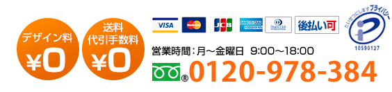 TEL:0120-978-384月曜日～金曜日9:00～18:00 ご相談、お急ぎ、大口でのお見積りなどお気軽にお電話ください。お見積りはその場でお答えいたします。デザイン料￥０　送料・代引き手数料￥０　1枚から注文OK　4営業日で出荷